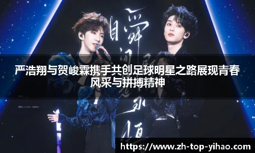 严浩翔与贺峻霖携手共创足球明星之路展现青春风采与拼搏精神